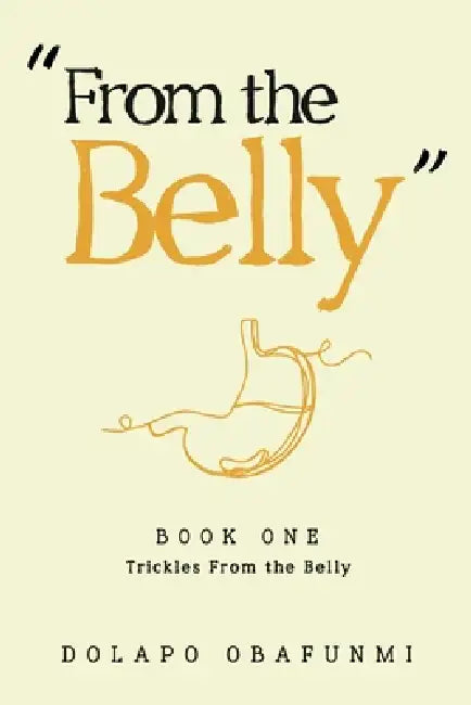 From the Belly: Trickles from the Belly - Book 1 by Dolapo Amblest Obafunmi