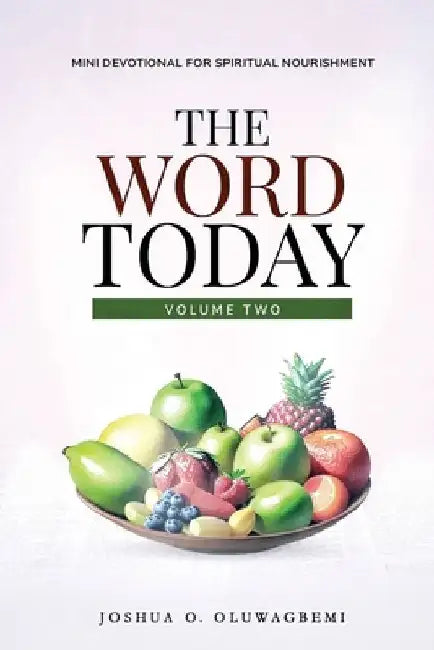 The Word Today Volume 02: Mini Devotional for Spiritual Nourishment (A 40 day devotional) by Joshua Oluwagbemi