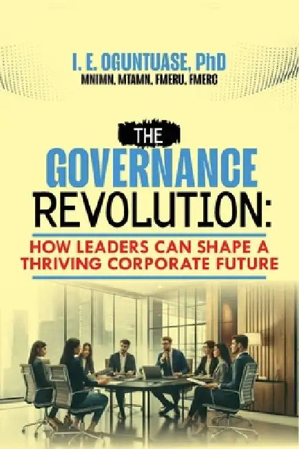 The Governance Revolution: How Leaders Can Shape a Thriving Corporate Future by Isaac Ekundayo Oguntuase