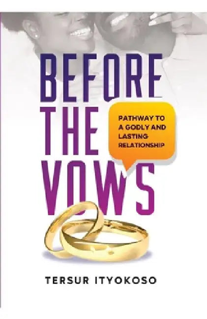 Before the Vows: Pathway to a Godly and Lasting Relationship by Ityokoso Tersur Jonathan