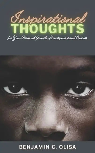 INSPIRATIONAL THOUGHTS (for your personal growth, development and success) by Benjamin C. Olisa