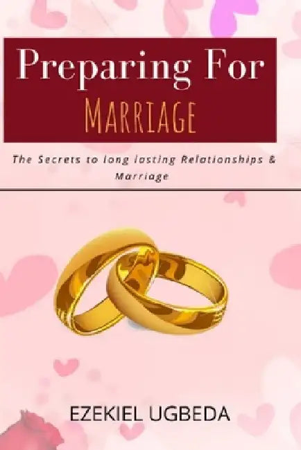Preparing for Marriage: The Secrets to Long Lasting Relationship and Marriage by Ezekiel Ugbeda