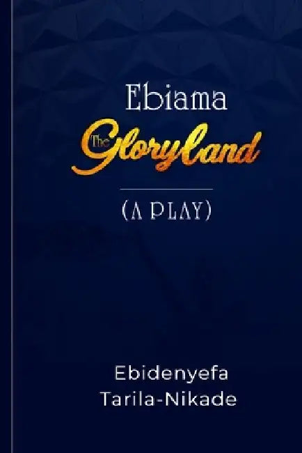 Ebiama: The Gloryland by Ebidenyefa Tarila-Nikade
