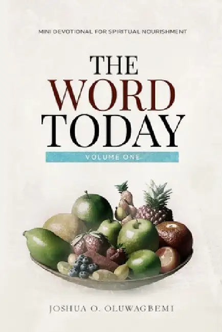 The Word Today: Mini Devotional for Spiritual Nourishment (A 40 day devotional) by Joshua Olusesan Oluwagbemi