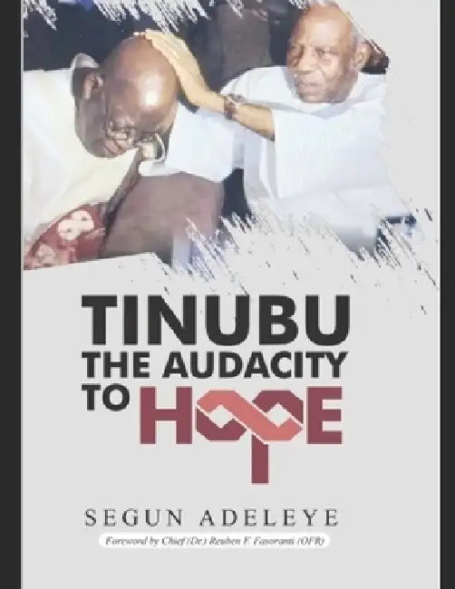 Tinubu the Audacity to Hope by Segun Adeleye