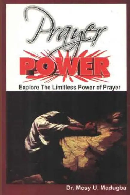 Prayer Power: Explore the Limitless Power of Prayer by Mosy U. Madugba