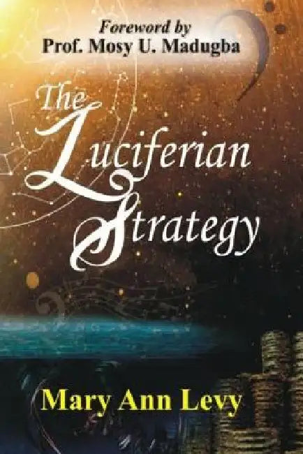 The Luciferian Strategy: Encouraging the Body of Christ to Occupy until He returns! by Mary Ann Levy
