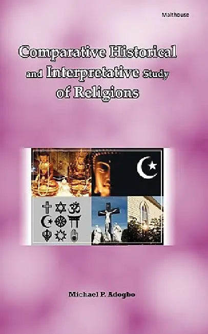 Comparative Historical and Interpretative Study of Religions by Michael P. Adogbo