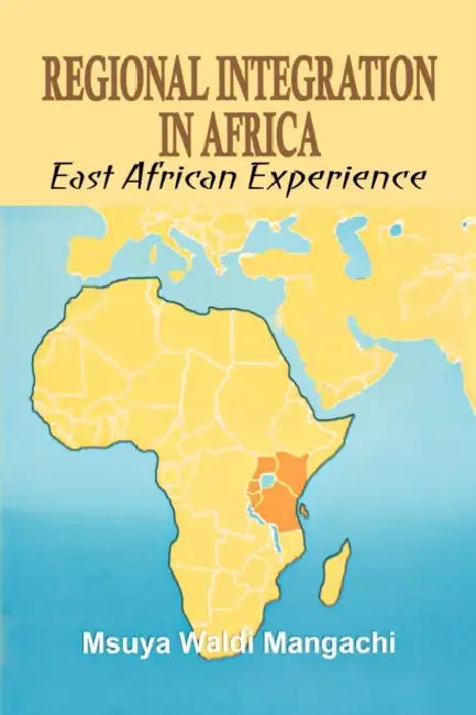 Regional Integration in Africa. East African Experience by Msuya Waldi Mangachi