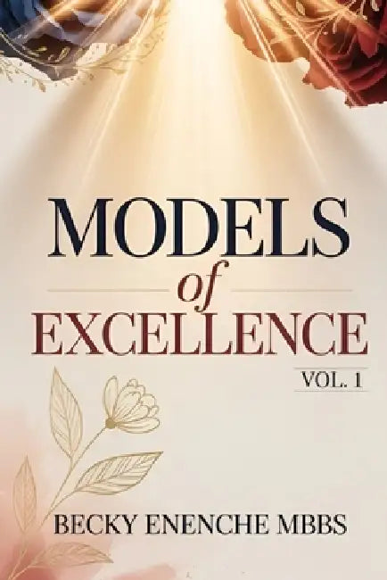 Models of Excellence (Volume One) by Becky Enenche