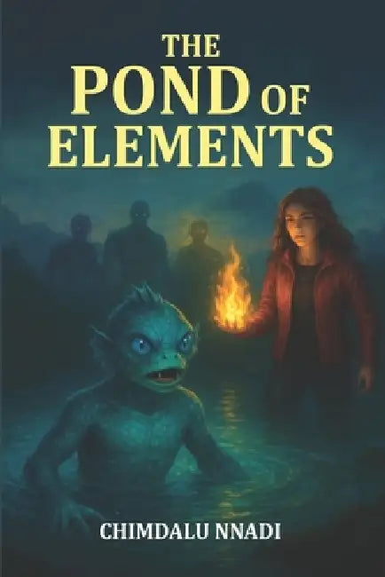 The Pond of Elements: A Magical Elemental Fantasy Adventure for Young Readers by Chimdalu Nnadi
