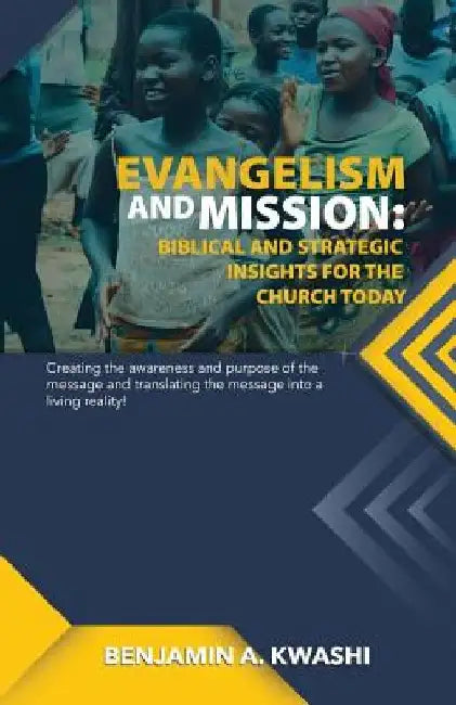 Evangelism and Mission: Biblical and Strategic Insights for the Church Today by Benjamin a. Kwashi