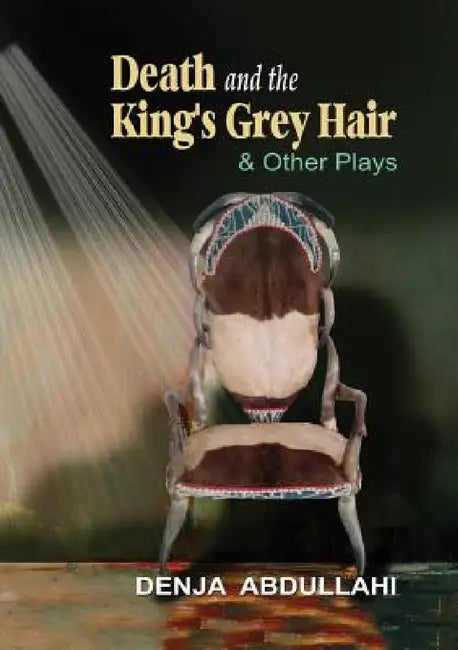 Death and the King's Grey Hair and Other Plays by Denja Abdullahi