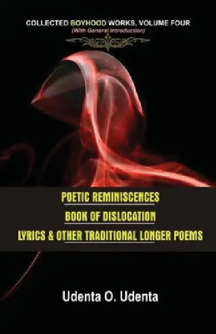 Poetic Reminiscences: Collected Boyhood Works. Volume Four by Udenta O. Udenta
