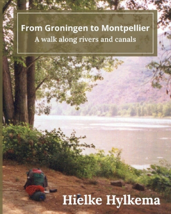From Groningen to Montpellier: A walk along rivers and canals by Hielke Hylkema, Corien Bennink