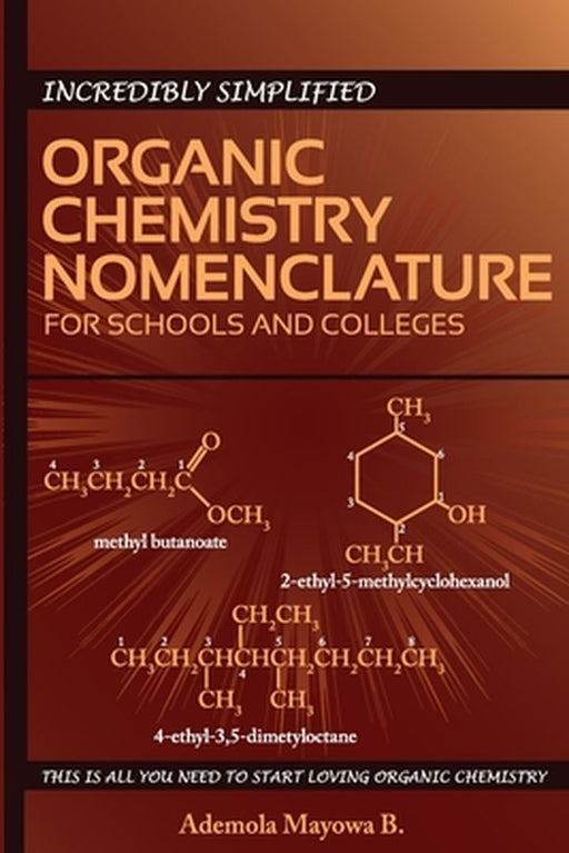 Incredibly Simplified Organic Chemistry Nomenclature for Schools and Colleges by Ademola, MR Mayowa Babatunde