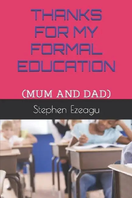 Thanks for My Formal Education: (Mum and Dad) by Stephen Ezeagu