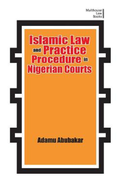 Islamic Law and Practice Procedure in Nigerian Courts by Adamu Abubakar