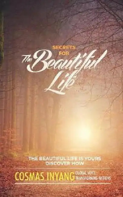 Secrets For The Beautiful Life by Cosmas Inyang