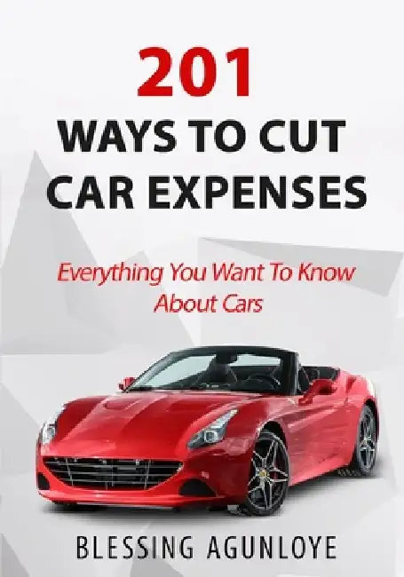 201 Ways to Cut Car Expenses: Everything You Want to Know about Cars by Blessing Agunloye
