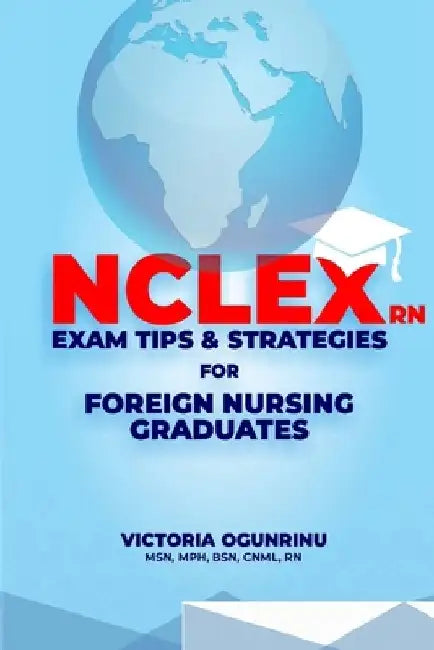 Nclex-RN Exam Tips & Strategies for Foreign Nursing Graduates: Pass NCLEX at 1st Attempt by Victoria Ogunrinu