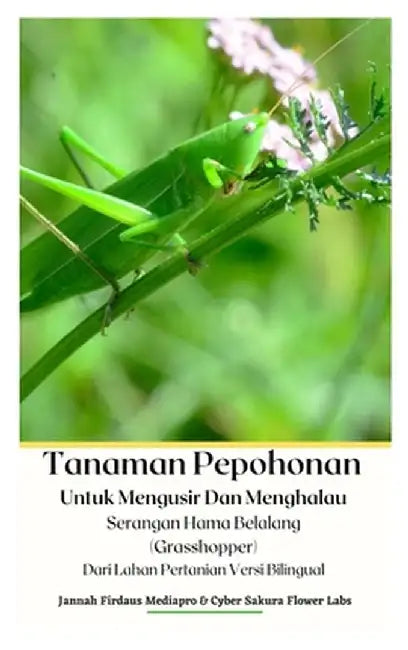 Tanaman Pepohonan Untuk Mengusir Dan Menghalau Serangan Hama Belalang (Grasshopper) Dari Lahan Pertanian Versi Bilingual Hardcover Version by Jannah Firdaus Mediapro