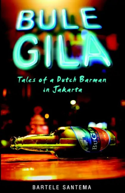 Bule Gila: Tales of a Dutch Barman in Jakarta by Bartele Santema