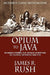Opium to Java: Revenue Farming and Chinese Enterprise in Colonial Indonesia, 1860-1910 by James R. Rush