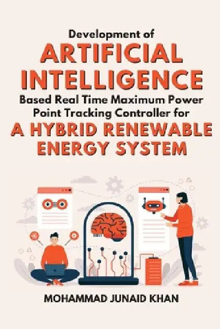 Development of Artificial Intelligence Based Real Time Maximum Power Point Tracking Controller for a Hybrid Renewable Energy System by Mohammad Junaid Khan