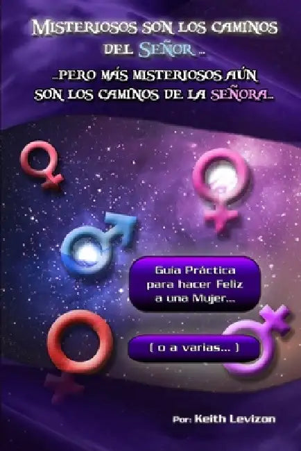 Misteriosos son los caminos del Señor... Pero más misteriosos aún son los caminos de la señora...: Guía práctica para hacer feliz a una Mujer... (o a by Keith Levizon