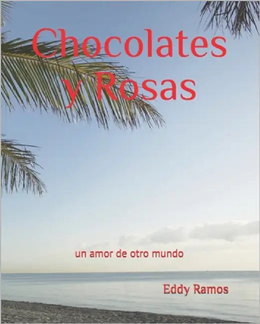 Chocolates y Rosas: Un amor de otro mundo... by Ramos, Eddy