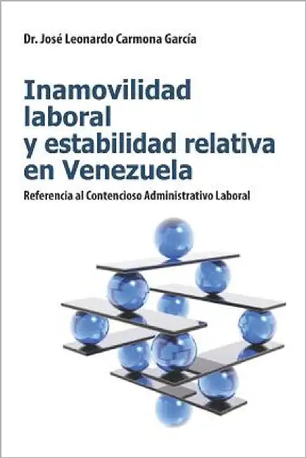 Inamovilidad Laboral Y Estabilidad Relativa En Venezuela: Referencia Al Contencioso Administrativo Laboral by Carmona Garc