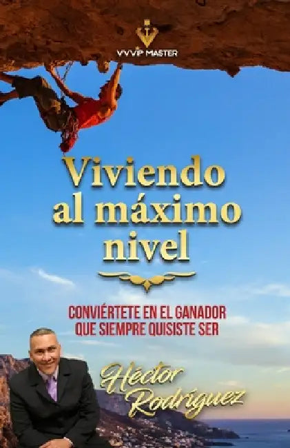Viviendo al maximo nivel: Conviértete en el ganador que siempre quisiste ser by Héctor Rodríguez