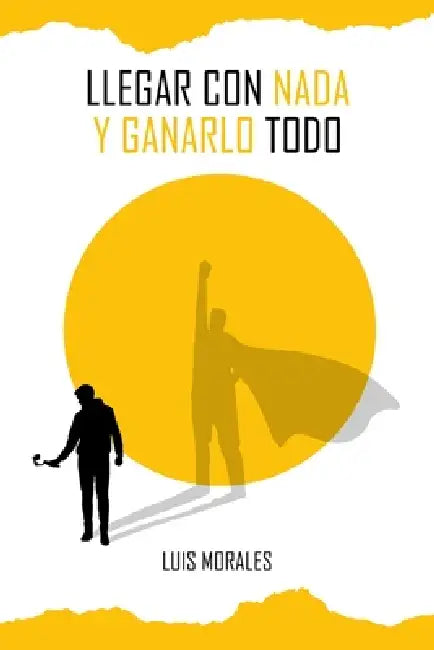 Llegar con nada y ganarlo todo by Luis Méndez Morales