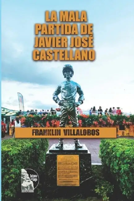 La mala partida de Javier José Castellano: La historia real que cambió el destino del jinete venezolano y marcó un giro inesperado en la hípica mundia by Sultana del Lago Editores, Douglas Bolívar, Franklin Villalobos