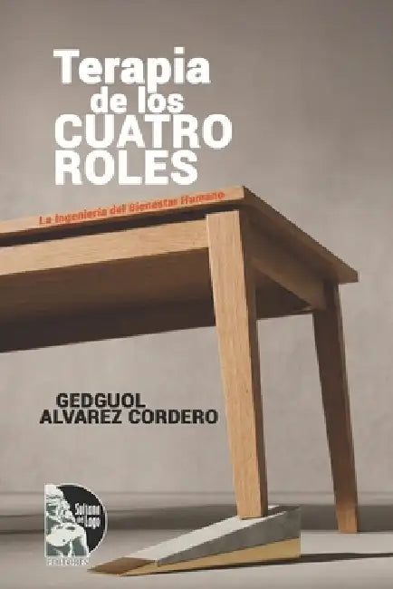 Terapia de los Cuatro Roles: La Ingeniería del Bienestar Humano: Manual clínico del modelo T4R para evaluar y reconstruir tu mesa del bienestar: oblig by Sultana del Lago Editores, Gedguol Alvarez Cordero