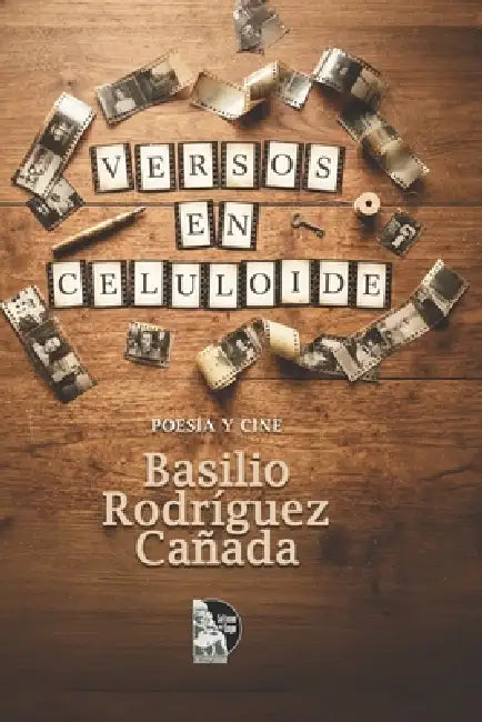 Versos en celuloide: Poesía y cine: Cuarenta poemas inspirados en obras maestras del séptimo arte: del cine clásico al contemporáneo, una mirada líric by Sultana del Lago Editores, Basilio Rodríguez Cañada