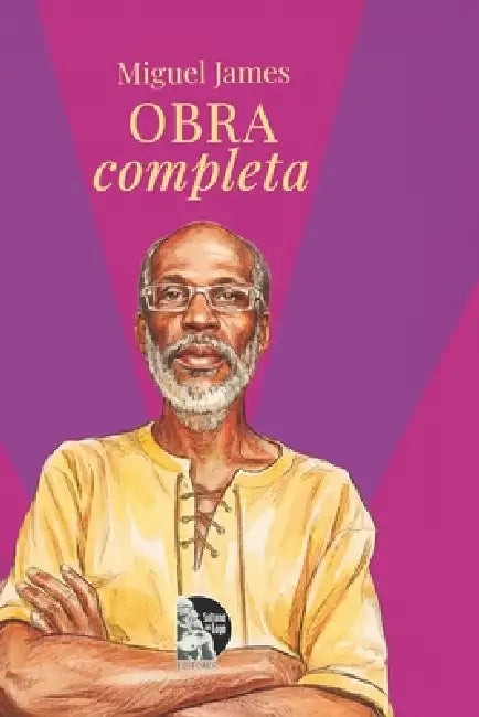 Obra completa de Miguel James: Poesía afrocaribeña, novela picaresca y vanguardia underground en la obra reunida del poeta trinitario-venezolano by Luis Perozo Cervantes, Gonzalo Fragui, Sultana del Lago Editores