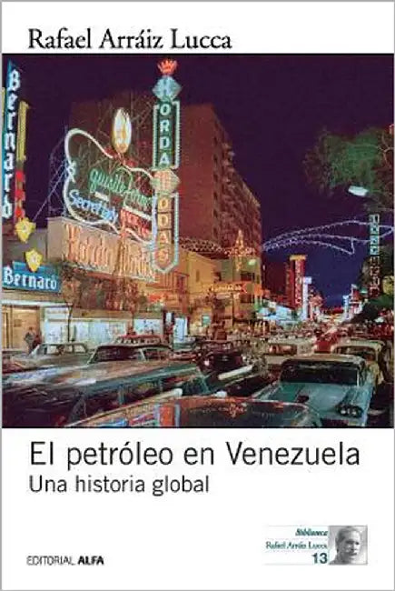 El petróleo en Venezuela. Una historia global by Arráiz Lucca, Rafael