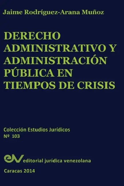 Derecho Administrativo y Administracion Publica En Tiempos de Crisis by Jaime Rodriguez Arana