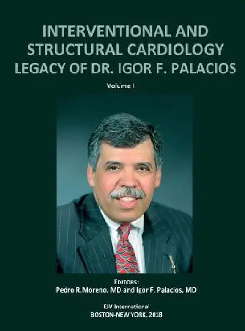 INTERVENTIONAL AND STRUCTURAL CARDIOLOGY. Legacy of Dr. Igor F. Palacios, Vol I by Pedro R. Moreno