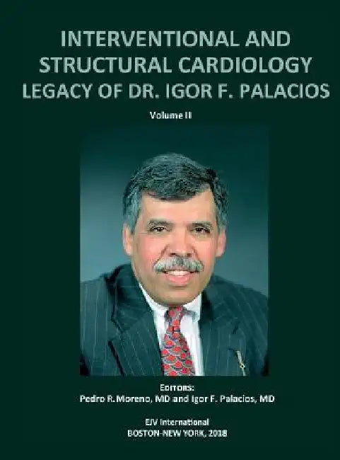 INTERVENTIONAL AND STRUCTURAL CARDIOLOGY. Legacy of Dr. Igor F. Palacios, Vol II by Pedro R. Moreno