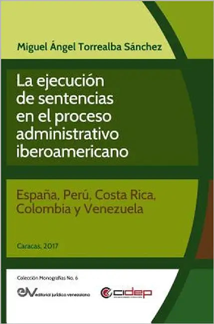 La Ejecución de Sentencias En El Proceso Administrativo Iberoamericano: (España, Perú, Costa Rica, Colombia Y Venezuela) by Torrealba S., Miguel Ángel