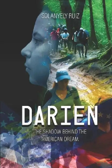 Darién: The Shadow Behind the American Dream by Solanyely Ruiz