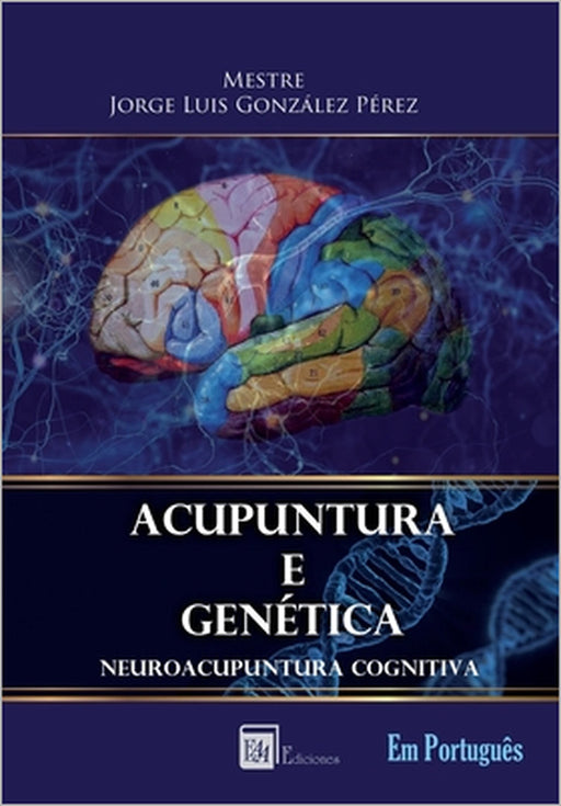 Acupuntura E Genética: Neuroacupuntura Cognitiva by Jorge Luis González Pérez