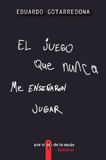 El juego que nunca me enseñaron jugar by Eduardo Gotarredona
