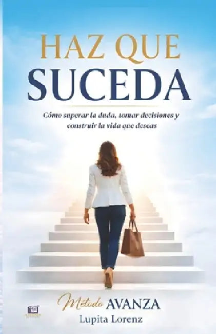 Haz que Suceda: Cómo superar la duda, tomar decisiones y construir la vida que deseas by Lupita Lorenz