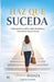 Haz que Suceda: Cómo superar la duda, tomar decisiones y construir la vida que deseas by Lupita Lorenz