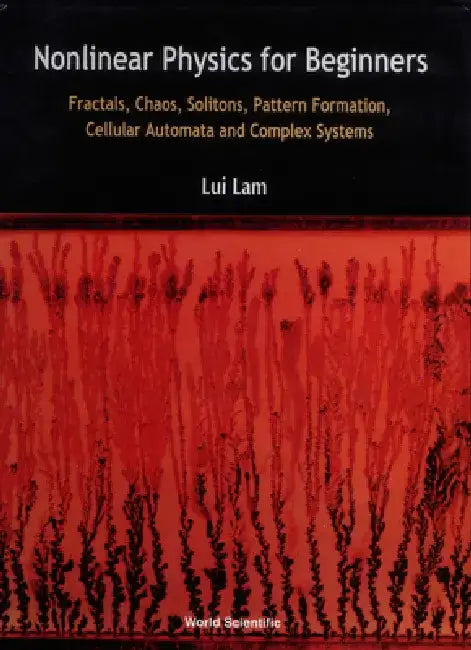 Nonlinear Physics for Beginners: Fractals, Chaos, Solitons, Pattern Formation, Cellular Automata and Complex Systems by Lui Lam