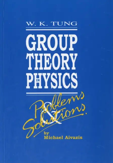 Group Theory in Physics: Problems and Solutions by Michael Aivazis, Wu-Ki Tung